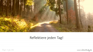 Reflektiere jeden Tag